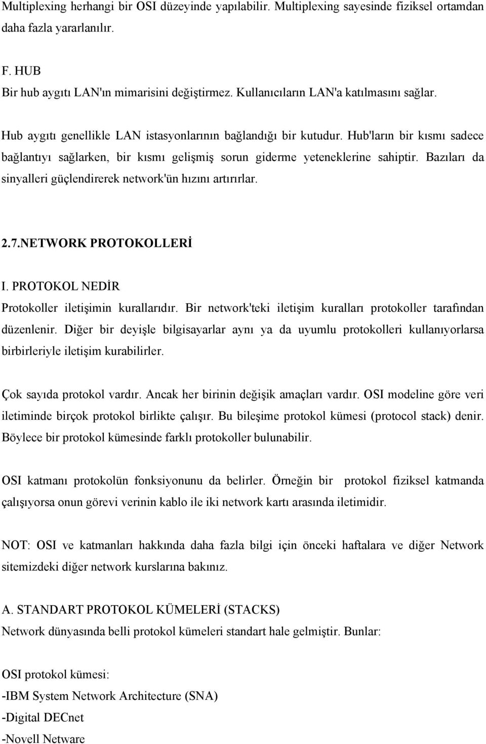 Hub'ların bir kısmı sadece bağlantıyı sağlarken, bir kısmı gelişmiş sorun giderme yeteneklerine sahiptir. Bazıları da sinyalleri güçlendirerek network'ün hızını artırırlar. 2.7.NETWORK PROTOKOLLERİ I.