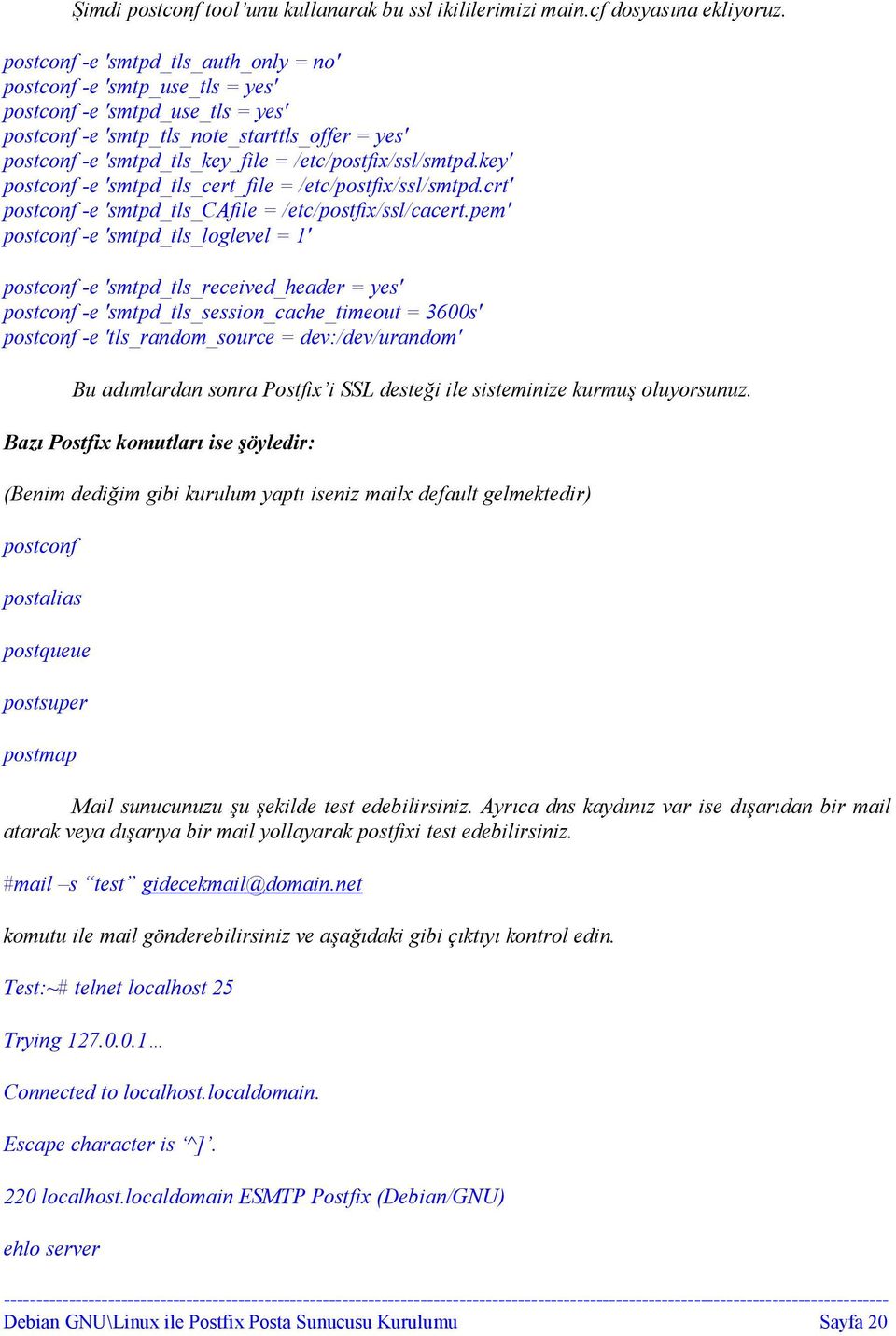 /etc/postfix/ssl/smtpd.key' postconf -e 'smtpd_tls_cert_file = /etc/postfix/ssl/smtpd.crt' postconf -e 'smtpd_tls_cafile = /etc/postfix/ssl/cacert.