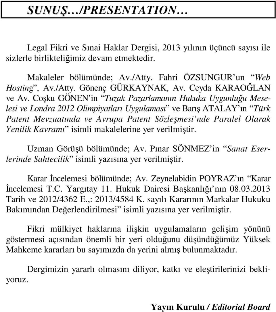 Coşku GÖNEN in Tuzak Pazarlamanın Hukuka Uygunluğu Meselesi ve Londra 2012 Olimpiyatları Uygulaması ve Barış ATALAY ın Türk Patent Mevzuatında ve Avrupa Patent Sözleşmesi nde Paralel Olarak Yenilik