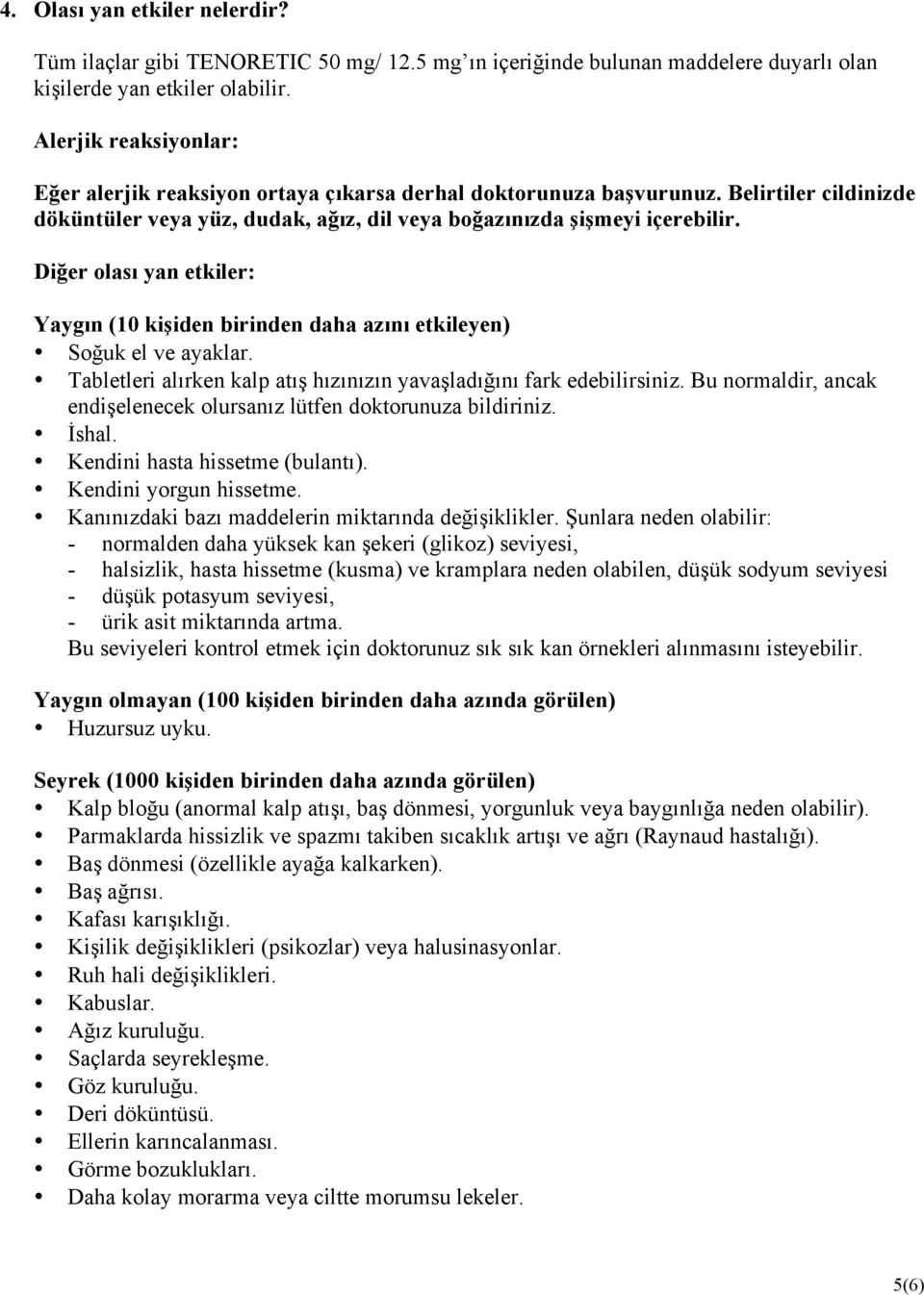 Diğer olası yan etkiler: Yaygın (10 kişiden birinden daha azını etkileyen) Soğuk el ve ayaklar. Tabletleri alırken kalp atış hızınızın yavaşladığını fark edebilirsiniz.