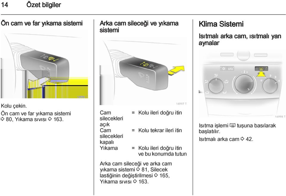 Cam silecekleri açık Cam silecekleri kapalı Yıkama = Kolu ileri doğru itin = Kolu tekrar ileri itin = Kolu ileri doğru itin ve bu