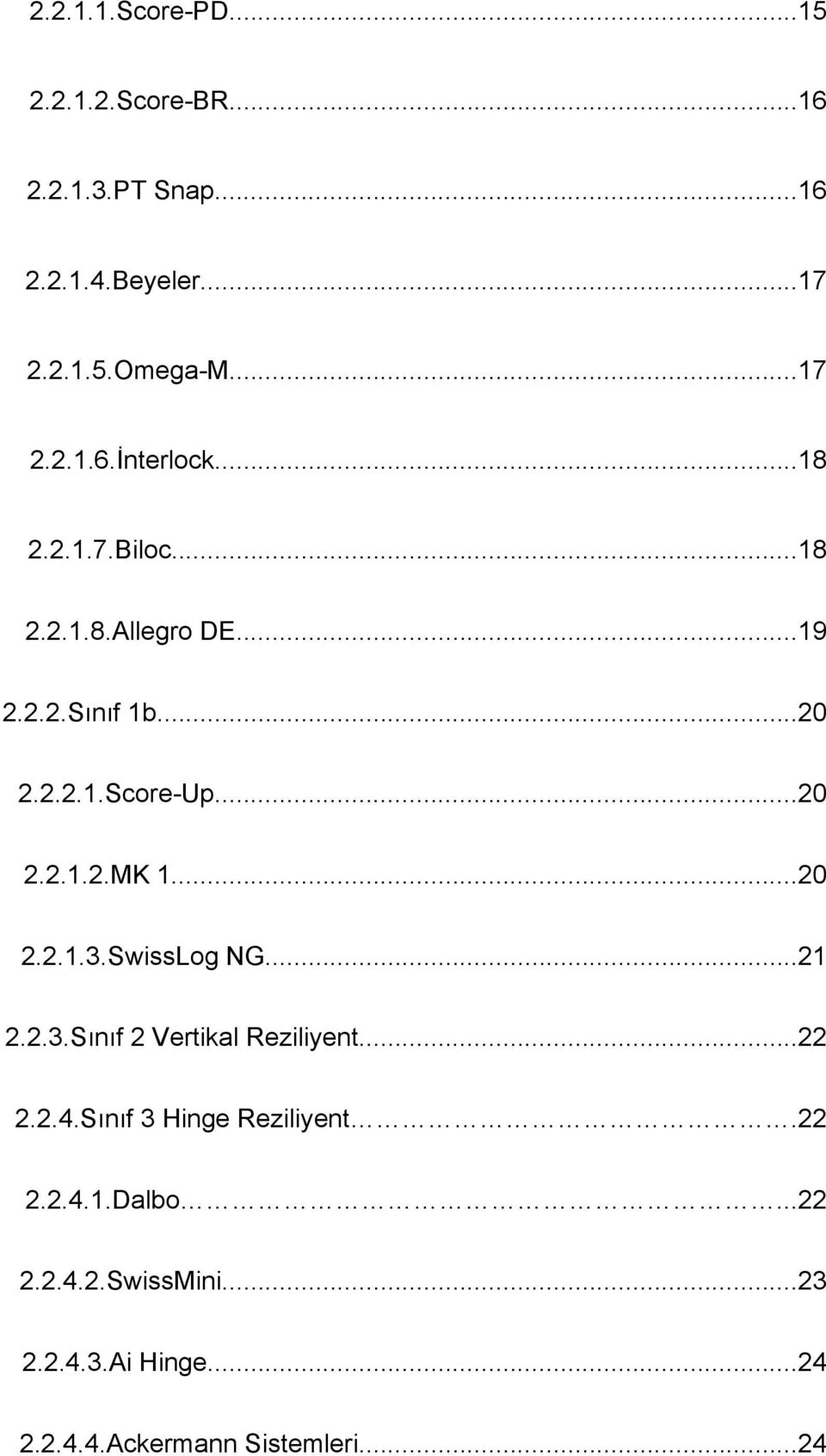 ..20 2.2.1.3.SwissLog NG...21 2.2.3.Sınıf 2 Vertikal Reziliyent...22 2.2.4.Sınıf 3 Hinge Reziliyent.22 2.2.4.1.Dalbo.