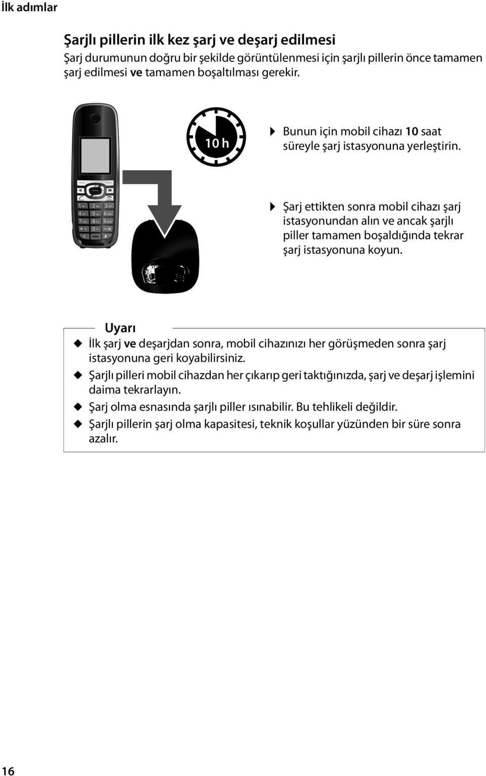 Şarj ettikten sonra mobil cihazı şarj istasyonundan alın ve ancak şarjlı piller tamamen boşaldığında tekrar şarj istasyonuna koyun.