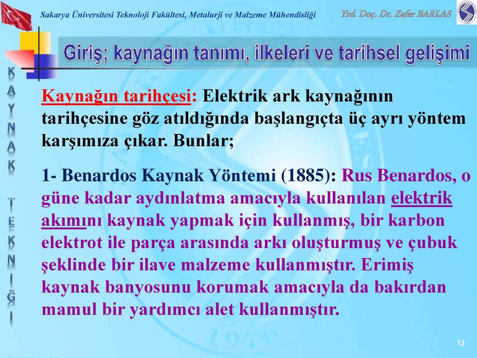 akımını kaynak yapmak için kullanmış, bir karbon elektrot ile parça arasında arkı oluşturmuş ve çubuk şeklinde bir