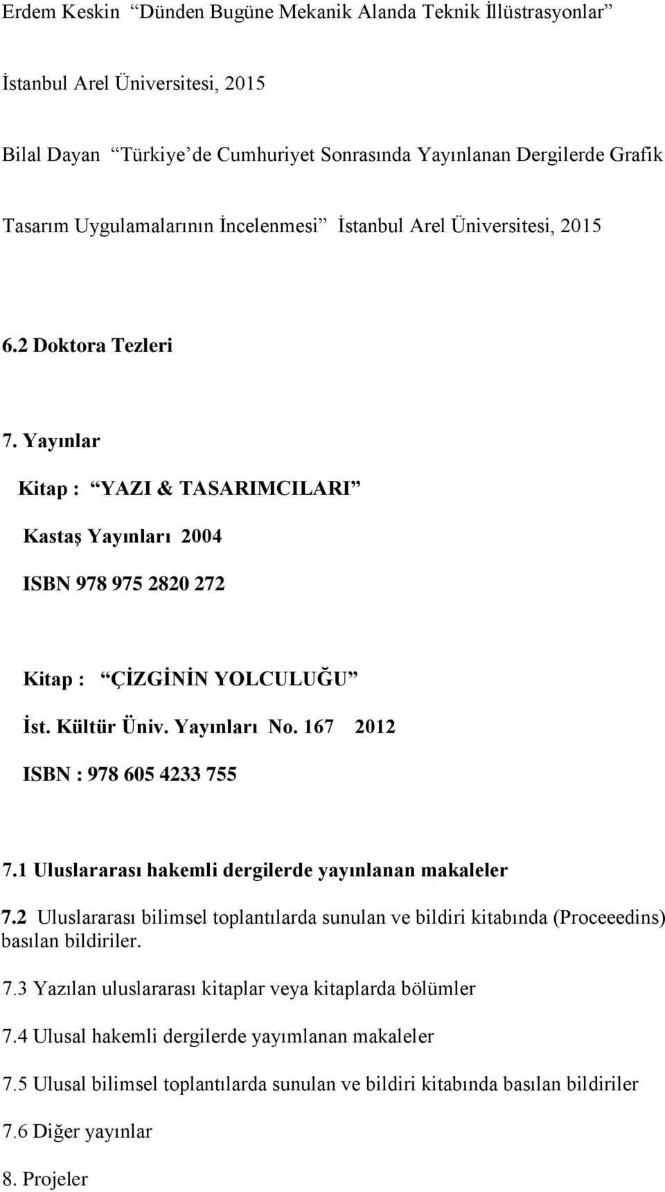 Yayınları No. 167 2012 ISBN : 978 605 4233 755 7.1 Uluslararası hakemli dergilerde yayınlanan makaleler 7.