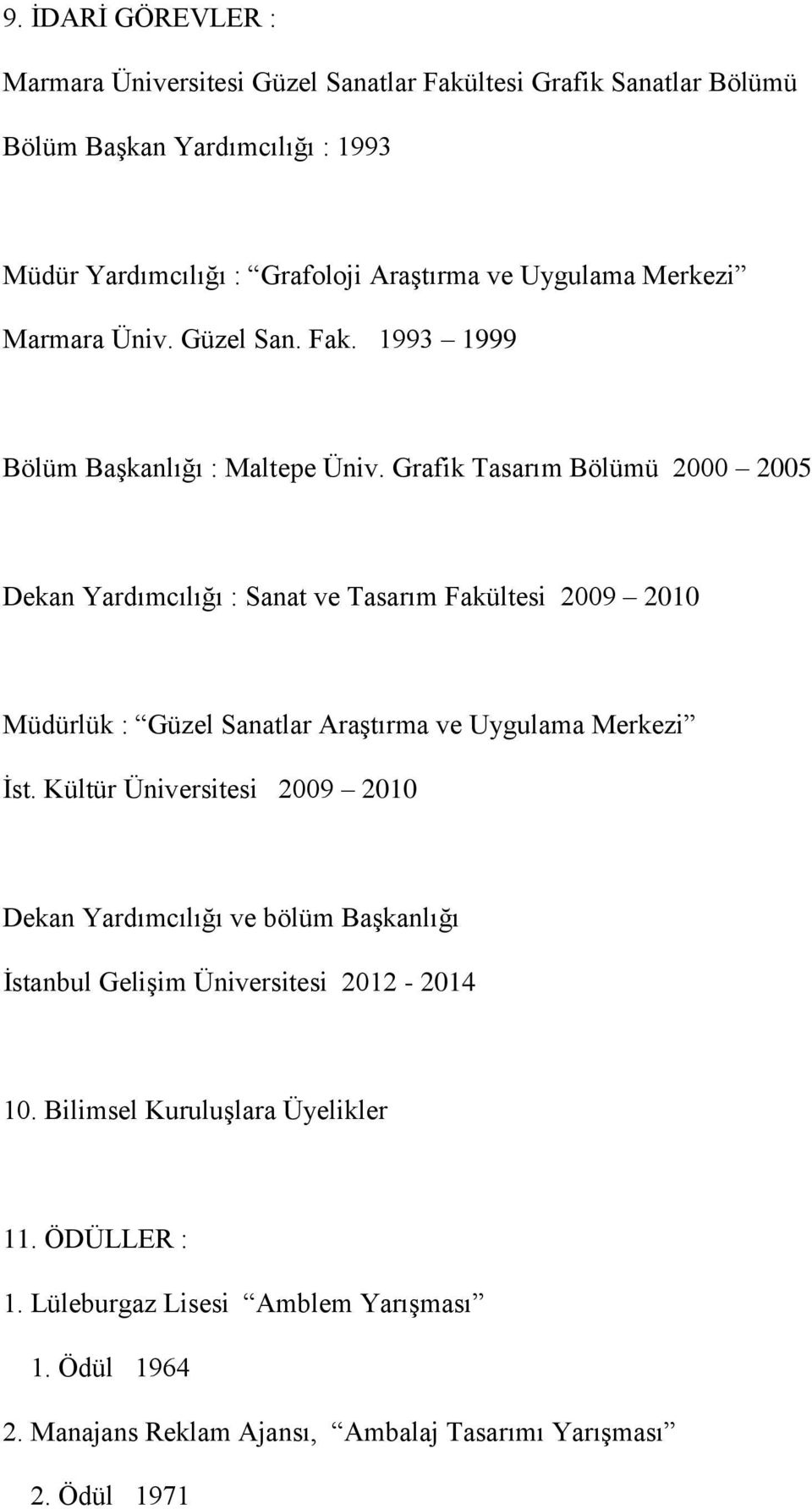 Grafik Tasarım Bölümü 2000 2005 Dekan Yardımcılığı : Sanat ve Tasarım Fakültesi 2009 2010 Müdürlük : Güzel Sanatlar Araştırma ve Uygulama Merkezi İst.