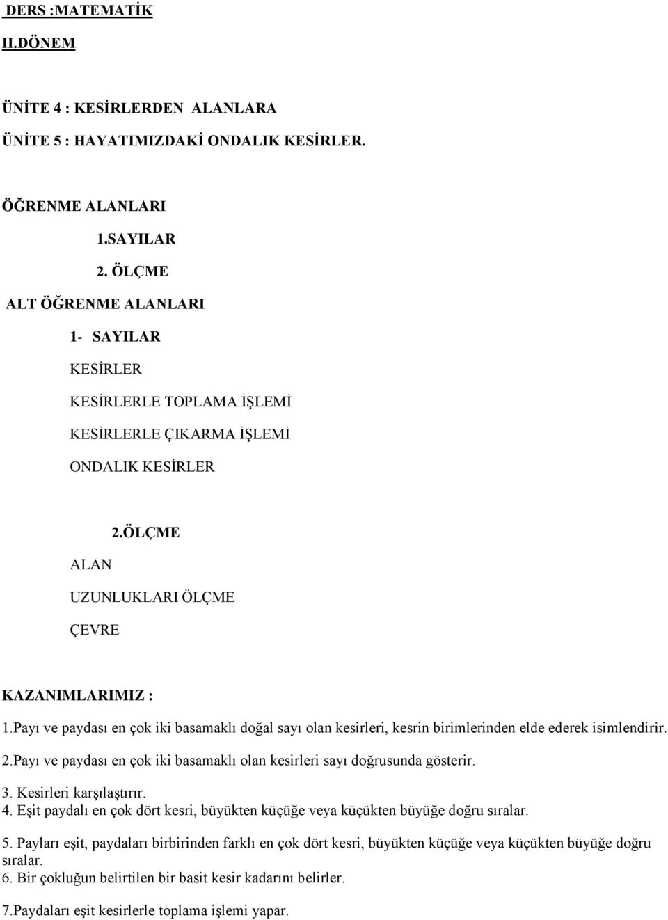 Payı ve paydası en çok iki basamaklı doğal sayı olan kesirleri, kesrin birimlerinden elde ederek isimlendirir. 2.Payı ve paydası en çok iki basamaklı olan kesirleri sayı doğrusunda gösterir. 3.