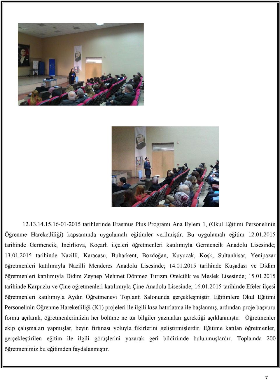 01.2015 tarihinde Karpuzlu ve Çine öğretmenleri katılımıyla Çine Anadolu Lisesinde; 16.01.2015 tarihinde Efeler ilçesi öğretmenleri katılımıyla Aydın Öğretmenevi Toplantı Salonunda gerçekleşmiştir.