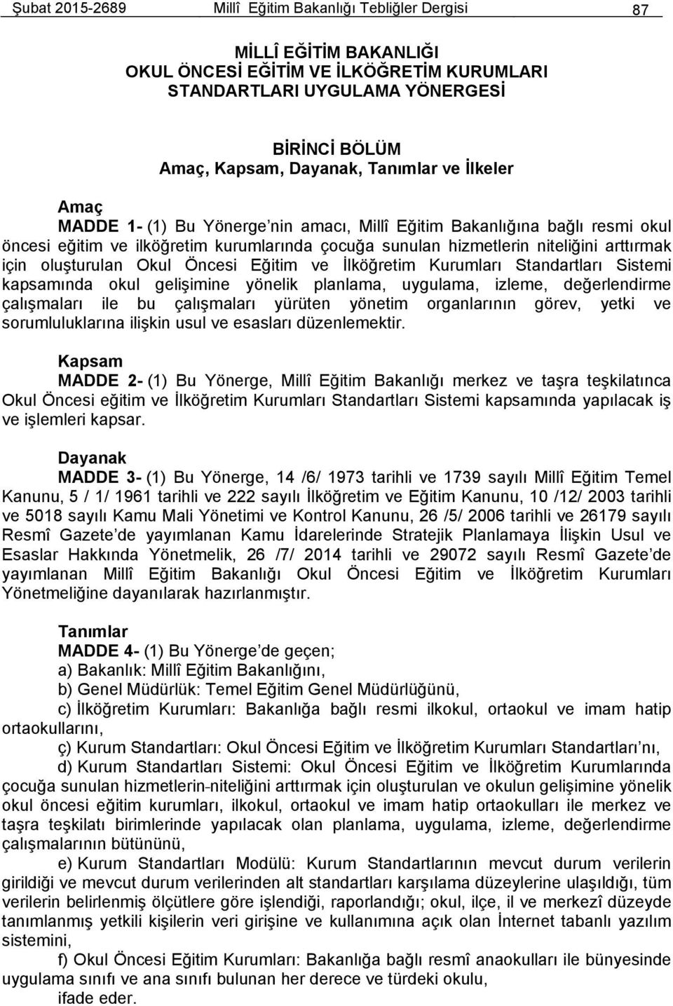 oluşturulan Okul Öncesi Eğitim ve İlköğretim Kurumları Standartları Sistemi kapsamında okul gelişimine yönelik planlama, uygulama, izleme, değerlendirme çalışmaları ile bu çalışmaları yürüten yönetim