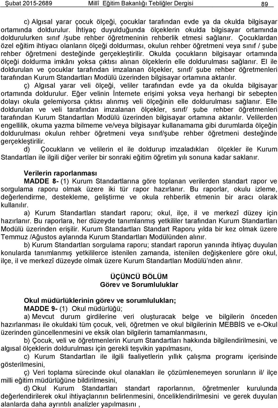 Çocuklardan özel eğitim ihtiyacı olanların ölçeği doldurması, okulun rehber öğretmeni veya sınıf / şube rehber öğretmeni desteğinde gerçekleştirilir.