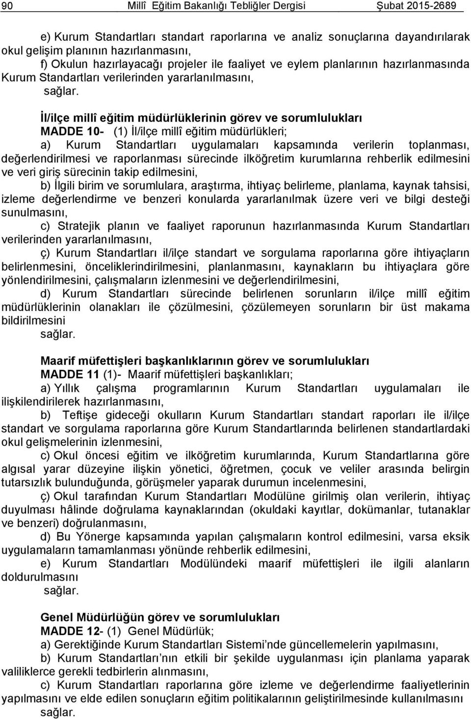 İl/ilçe millî eğitim müdürlüklerinin görev ve sorumlulukları MADDE 10- (1) İl/ilçe millî eğitim müdürlükleri; a) Kurum Standartları uygulamaları kapsamında verilerin toplanması, değerlendirilmesi ve