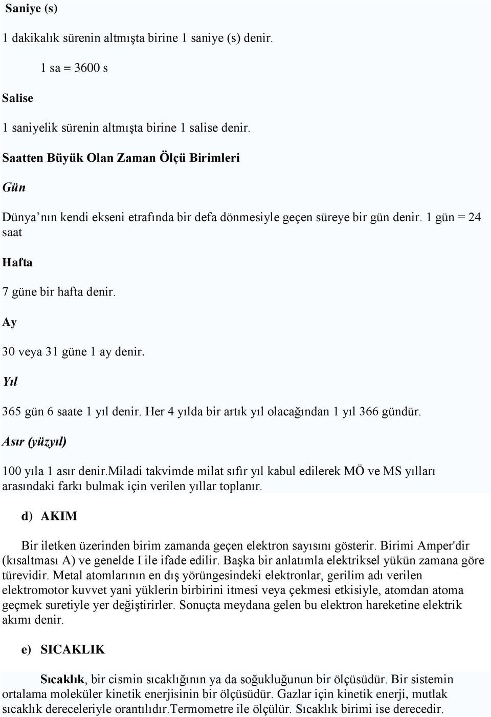 Ay 30 veya 31 güne 1 ay denir. Yıl 365 gün 6 saate 1 yıl denir. Her 4 yılda bir artık yıl olacağından 1 yıl 366 gündür. Asır (yüzyıl) 100 yıla 1 asır denir.