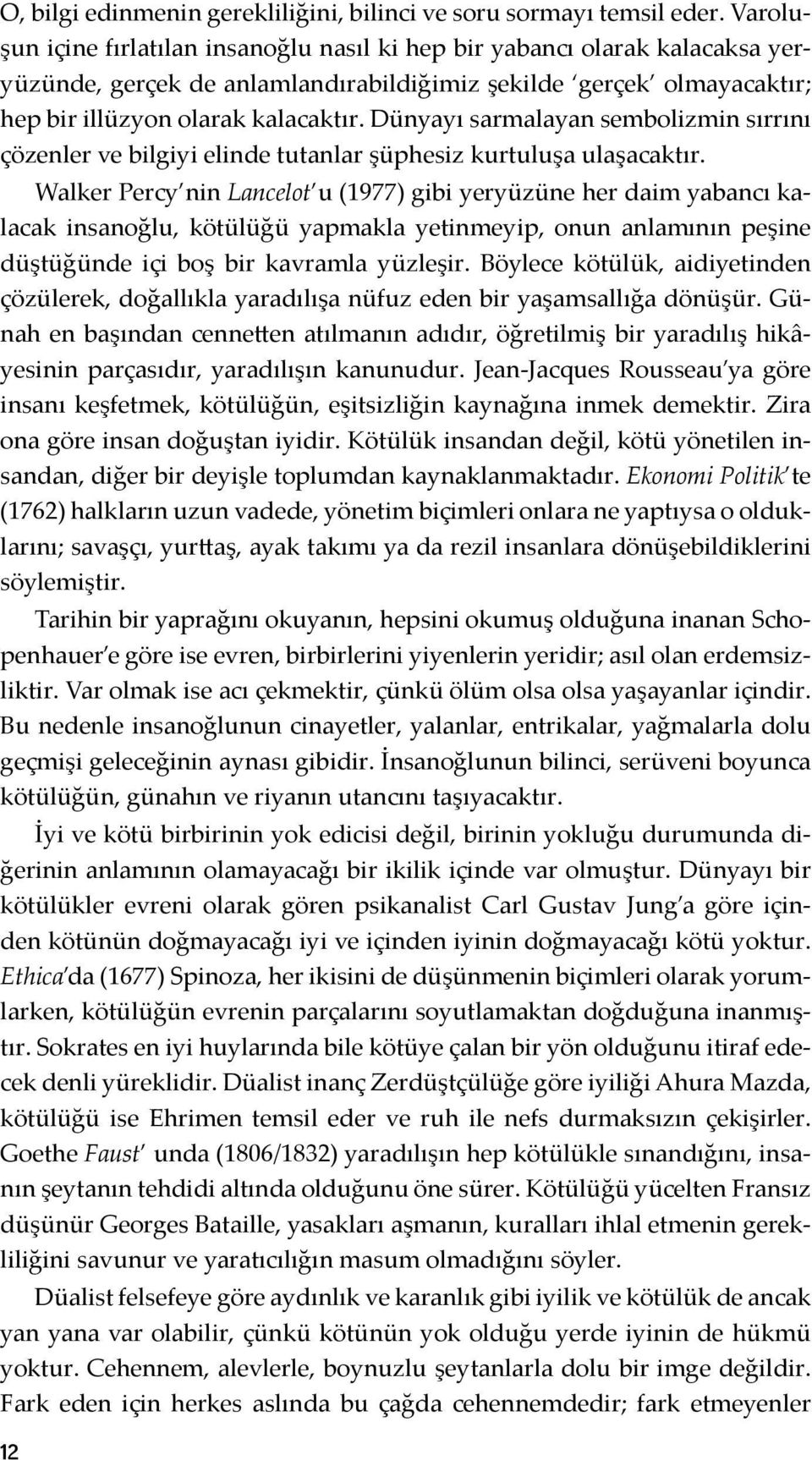 Dünyayı sarmalayan sembolizmin sırrını çözenler ve bilgiyi elinde tutanlar şüphesiz kurtuluşa ulaşacaktır.