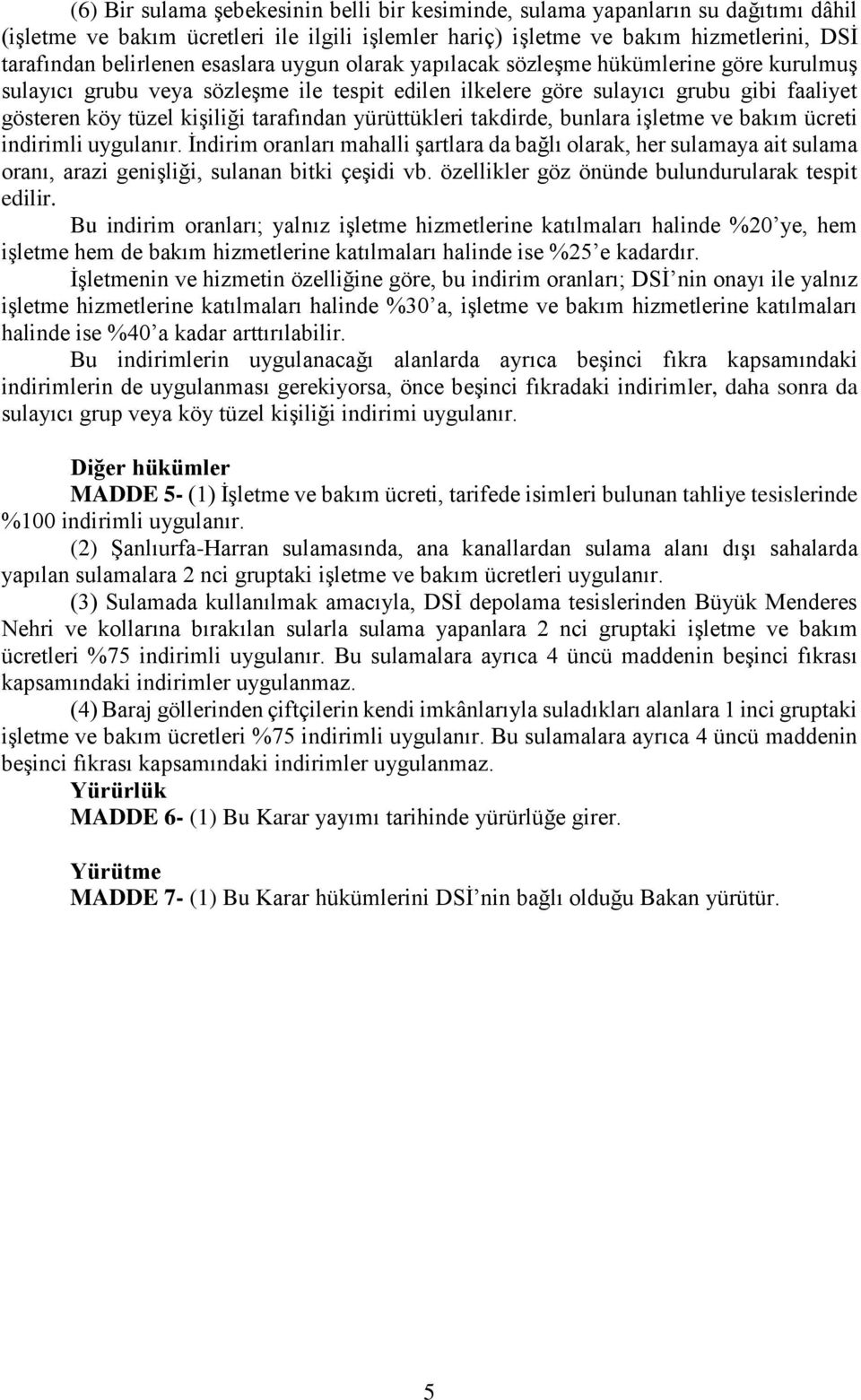 yürüttükleri takdirde, bunlara işletme ve bakım ücreti indirimli uygulanır. İndirim oranları mahalli şartlara da bağlı olarak, her sulamaya ait sulama oranı, arazi genişliği, sulanan bitki çeşidi vb.