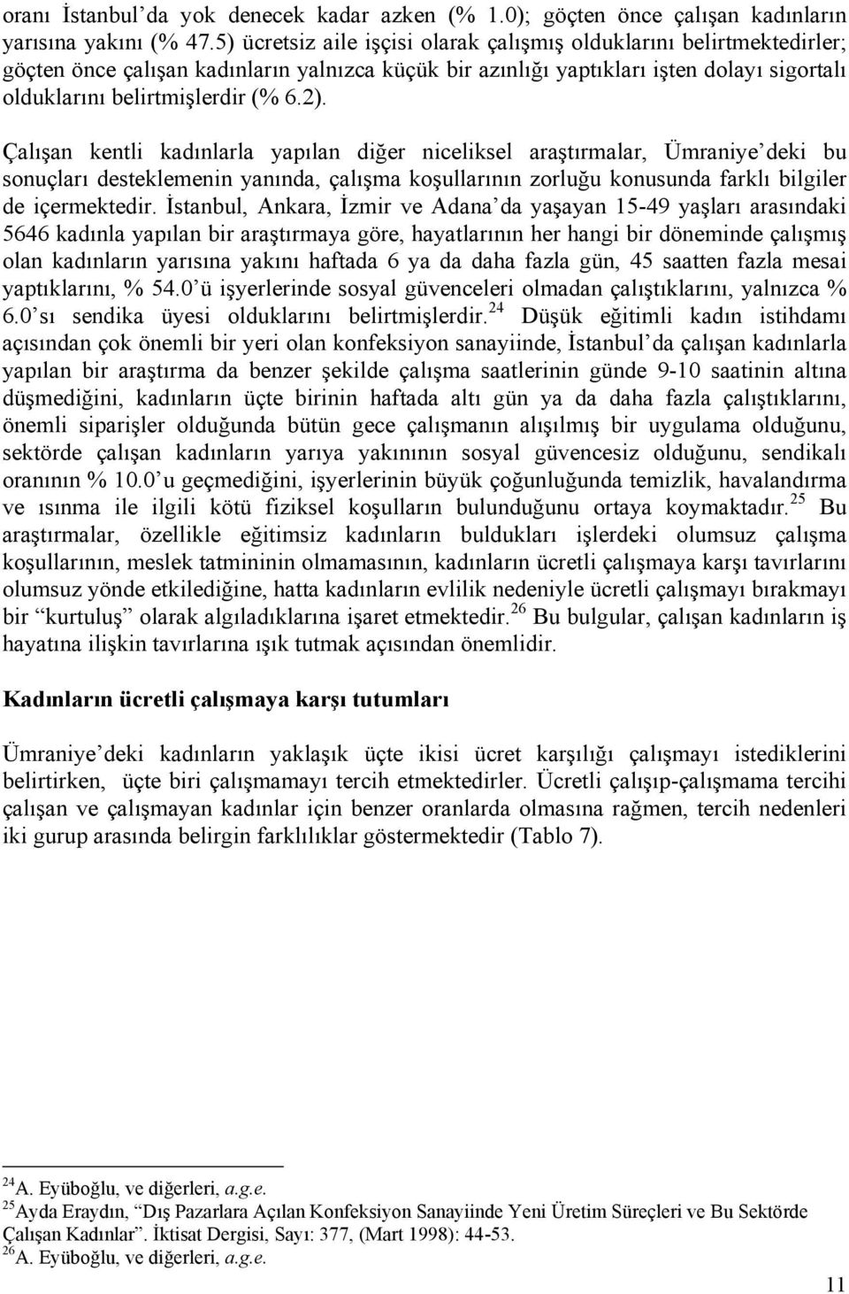 Çalışan kentli kadınlarla yapılan diğer niceliksel araştırmalar, Ümraniye deki bu sonuçları desteklemenin yanında, çalışma koşullarının zorluğu konusunda farklı bilgiler de içermektedir.