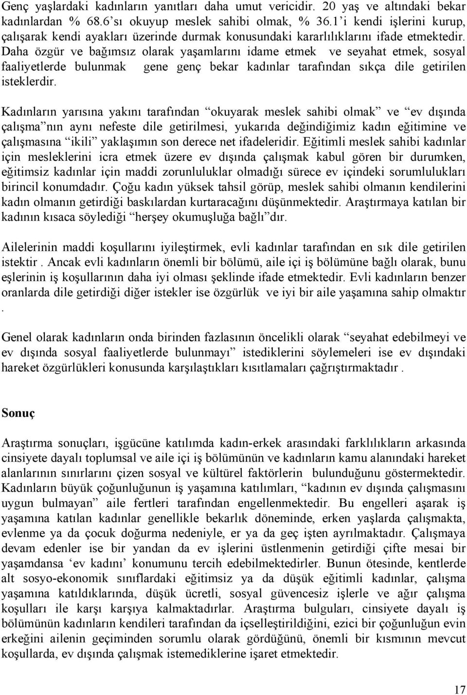 Daha özgür ve bağımsız olarak yaşamlarını idame etmek ve seyahat etmek, sosyal faaliyetlerde bulunmak gene genç bekar kadınlar tarafından sıkça dile getirilen isteklerdir.