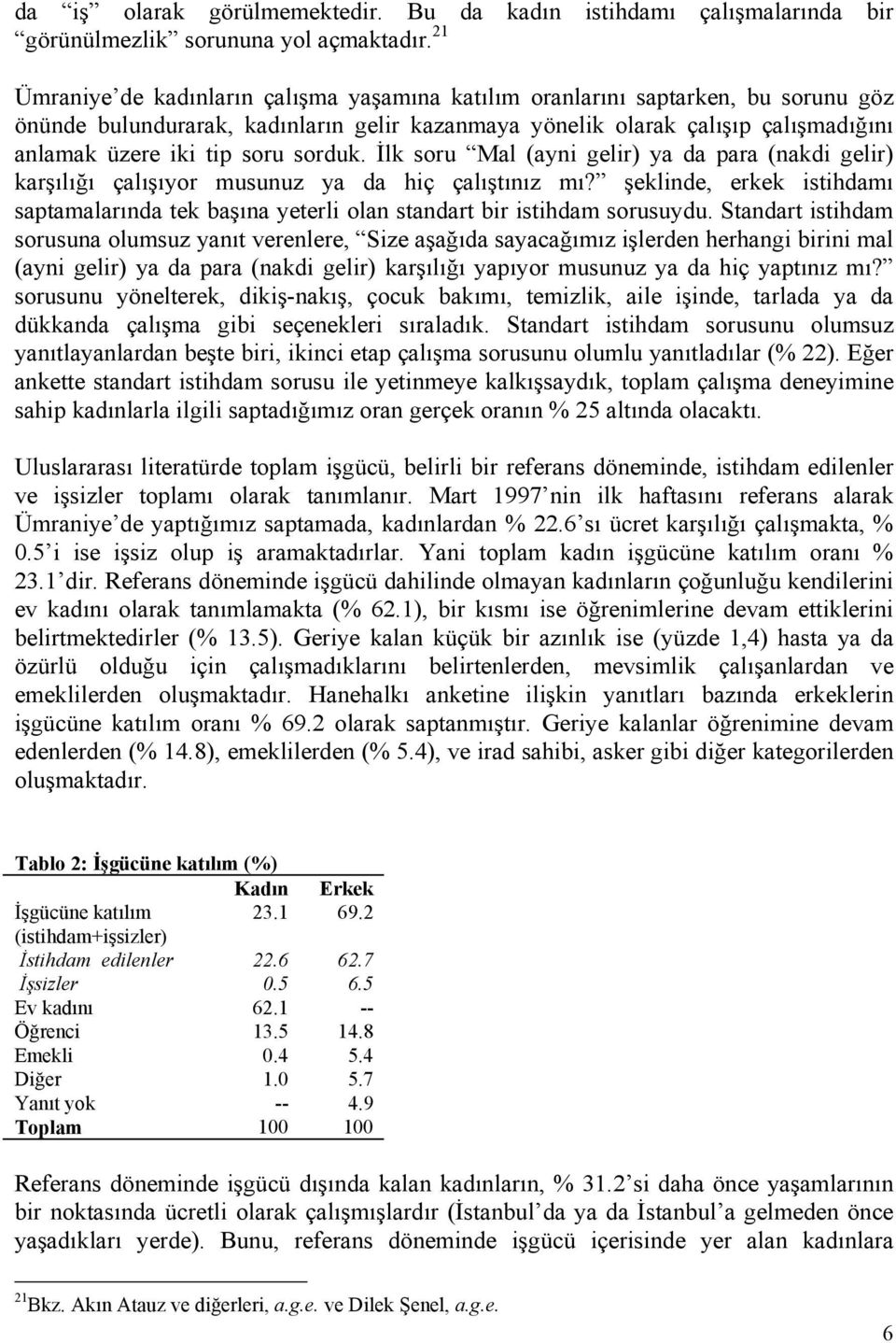 sorduk. İlk soru Mal (ayni gelir) ya da para (nakdi gelir) karşılığı çalışıyor musunuz ya da hiç çalıştınız mı?