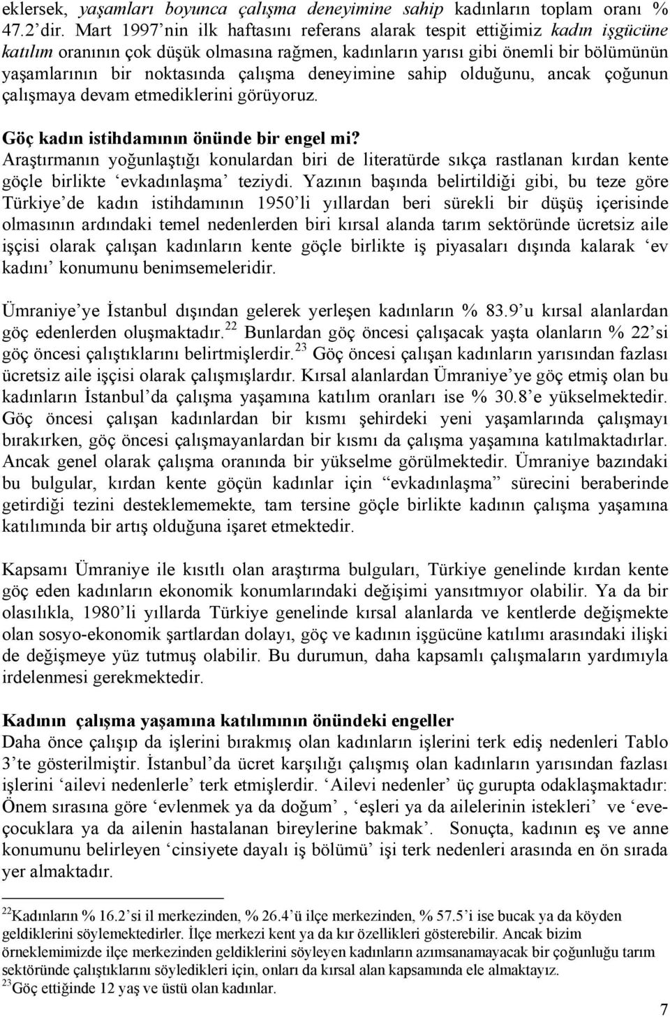 deneyimine sahip olduğunu, ancak çoğunun çalışmaya devam etmediklerini görüyoruz. Göç kadın istihdamının önünde bir engel mi?