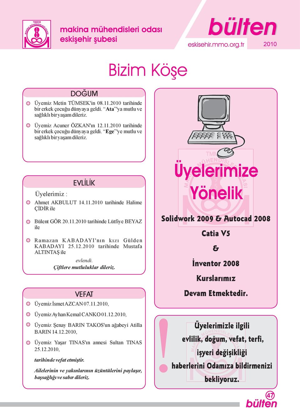 2010 tarihinde Mustafa ALTINTAŞ ile evlendi. Çiftlere mutluluklar dileriz. VEFAT Üyemiz İsmet AZCAN 07.11.2010, Üyemiz Ayhan Kemal CANKO 01.12.