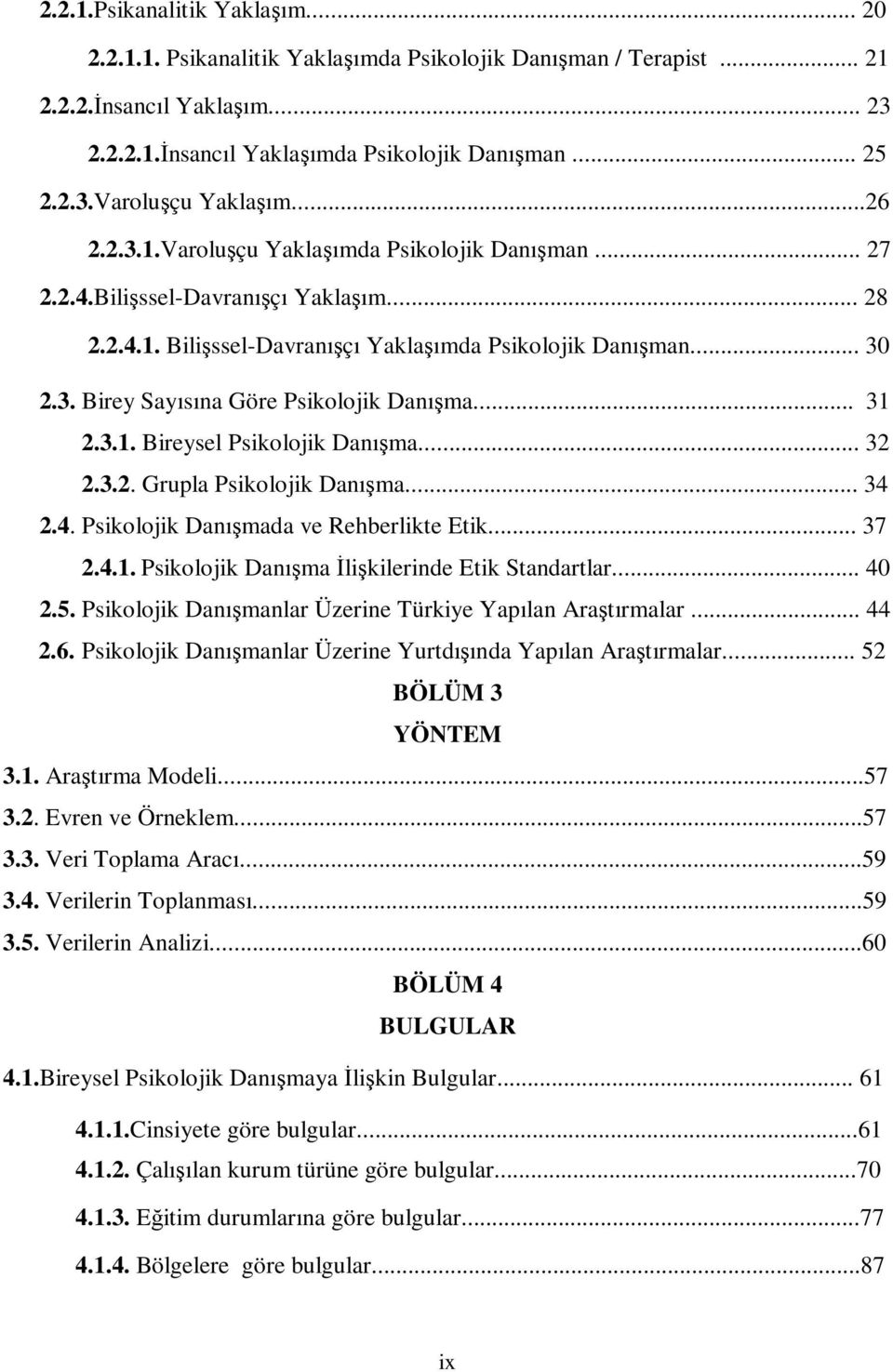 .. 31 2.3.1. Bireysel Psikolojik Danışma... 32 2.3.2. Grupla Psikolojik Danışma... 34 2.4. Psikolojik Danışmada ve Rehberlikte Etik... 37 2.4.1. Psikolojik Danışma Đlişkilerinde Etik Standartlar.