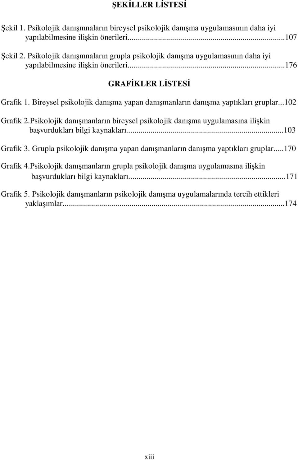 Bireysel psikolojik danışma yapan danışmanların danışma yaptıkları gruplar...102 Grafik 2.Psikolojik danışmanların bireysel psikolojik danışma uygulamasına ilişkin başvurdukları bilgi kaynakları.