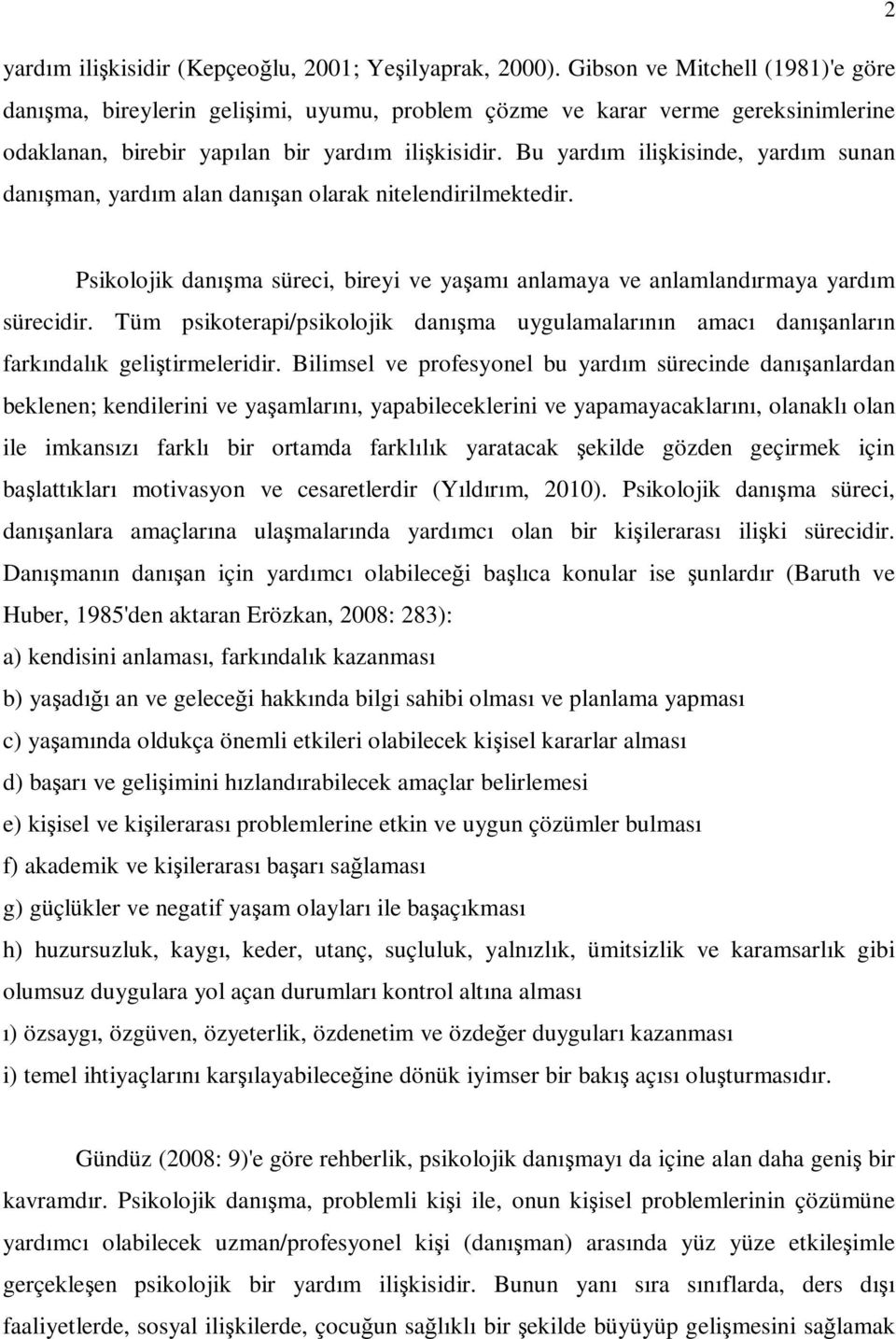 Bu yardım ilişkisinde, yardım sunan danışman, yardım alan danışan olarak nitelendirilmektedir. Psikolojik danışma süreci, bireyi ve yaşamı anlamaya ve anlamlandırmaya yardım sürecidir.