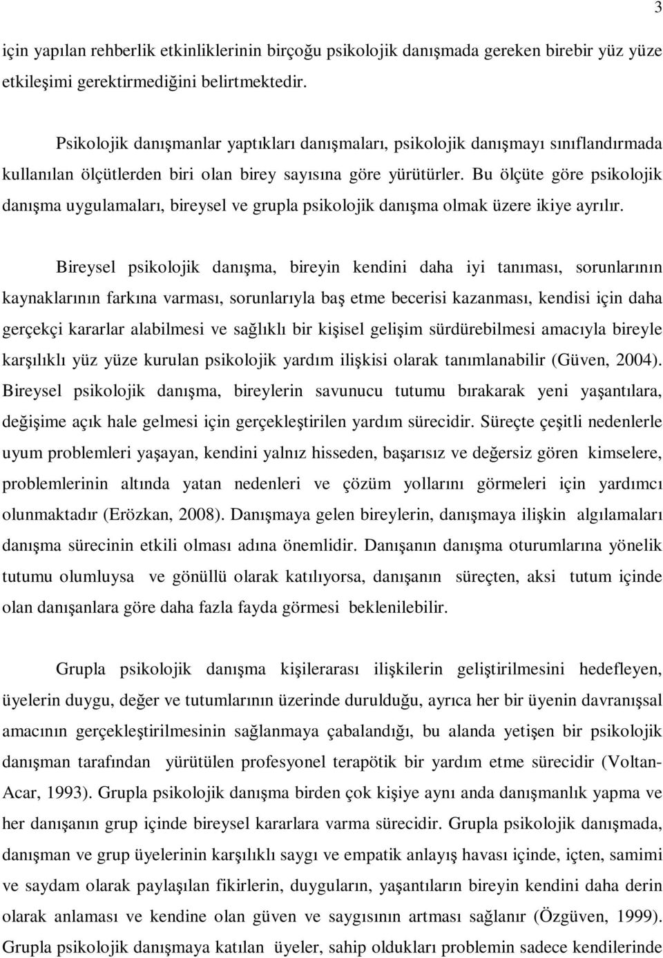 Bu ölçüte göre psikolojik danışma uygulamaları, bireysel ve grupla psikolojik danışma olmak üzere ikiye ayrılır.