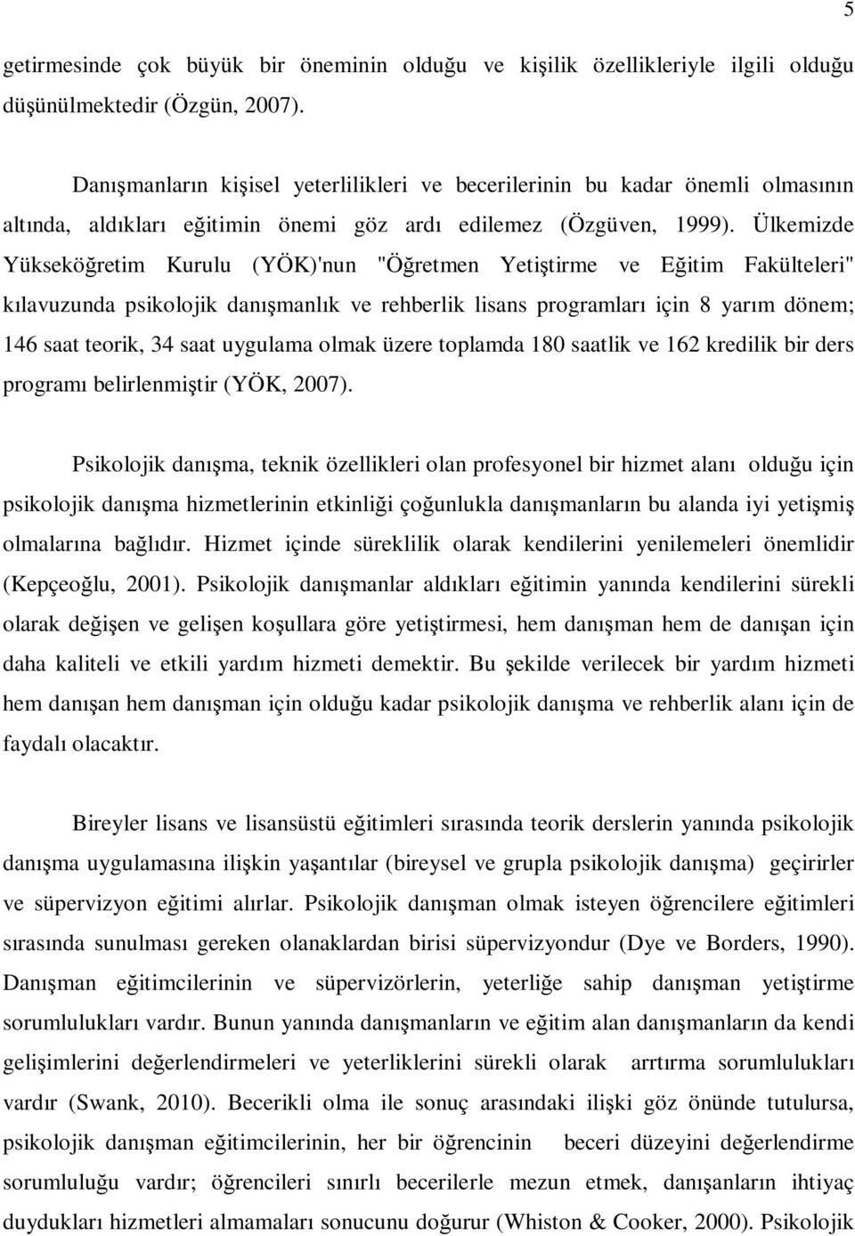 Ülkemizde Yükseköğretim Kurulu (YÖK)'nun "Öğretmen Yetiştirme ve Eğitim Fakülteleri" kılavuzunda psikolojik danışmanlık ve rehberlik lisans programları için 8 yarım dönem; 146 saat teorik, 34 saat