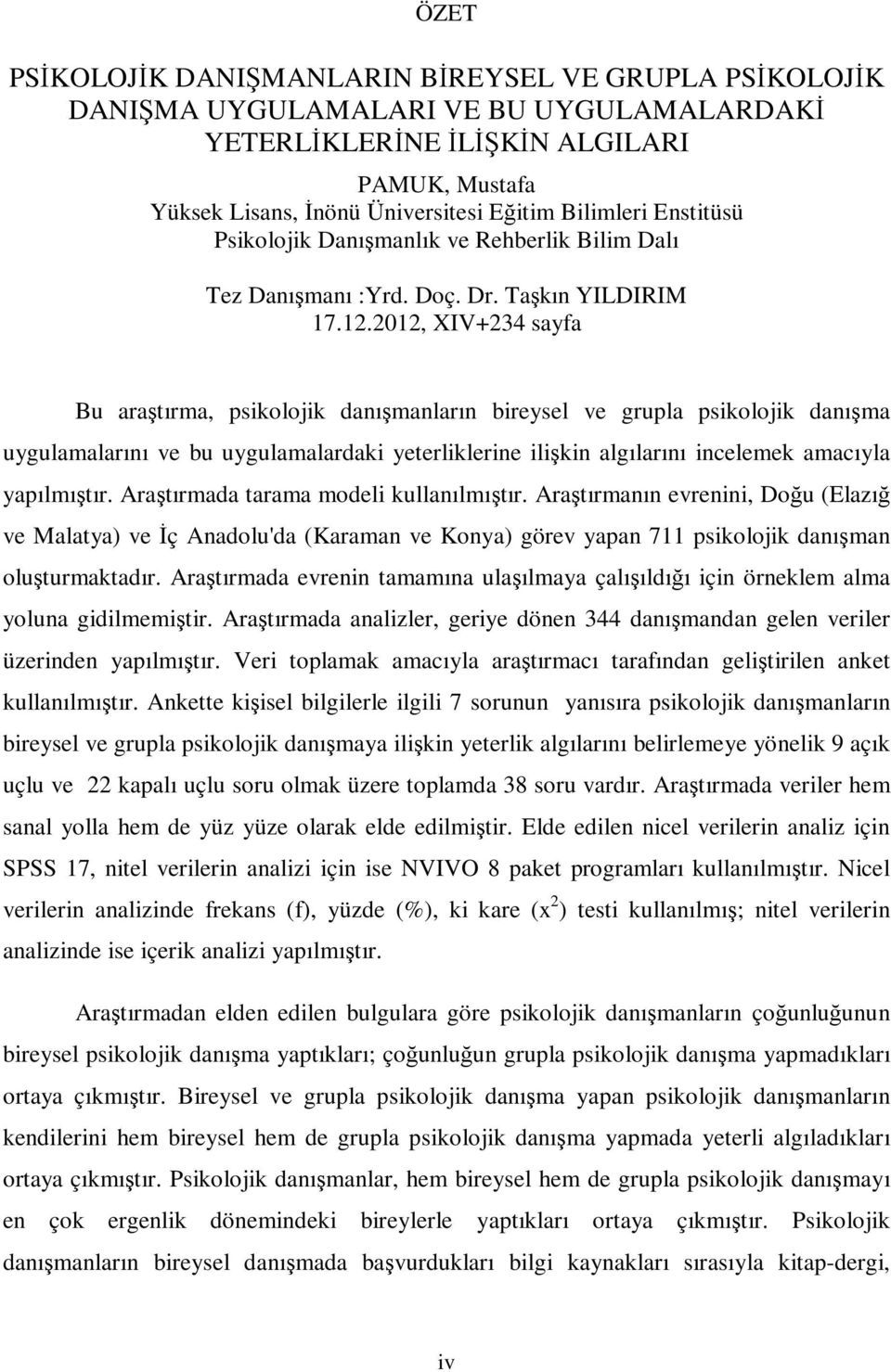 2012, XIV+234 sayfa Bu araştırma, psikolojik danışmanların bireysel ve grupla psikolojik danışma uygulamalarını ve bu uygulamalardaki yeterliklerine ilişkin algılarını incelemek amacıyla yapılmıştır.