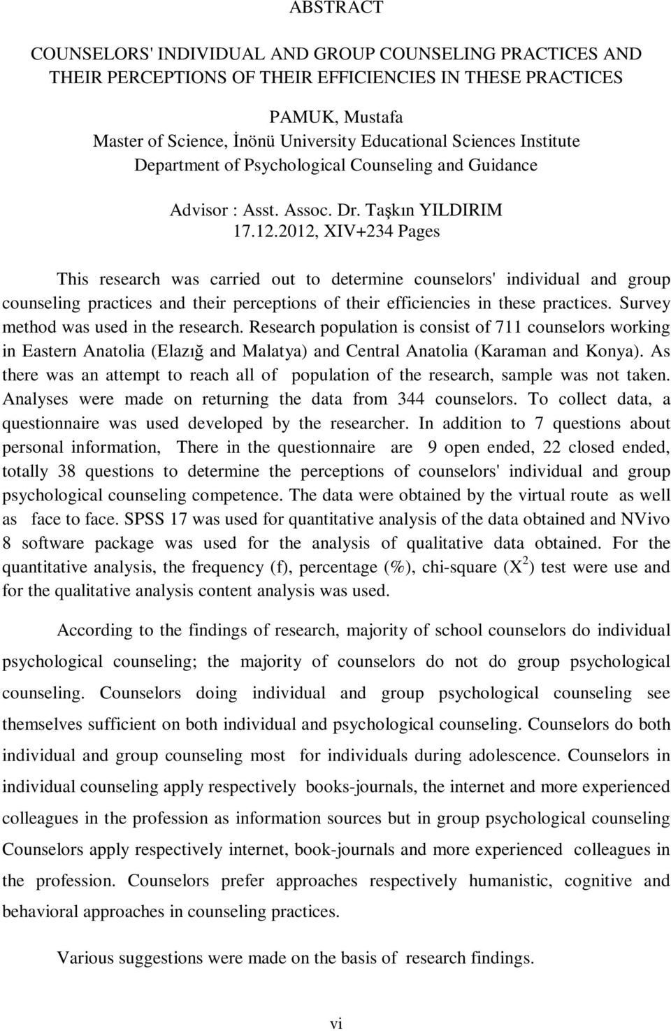 2012, XIV+234 Pages This research was carried out to determine counselors' individual and group counseling practices and their perceptions of their efficiencies in these practices.