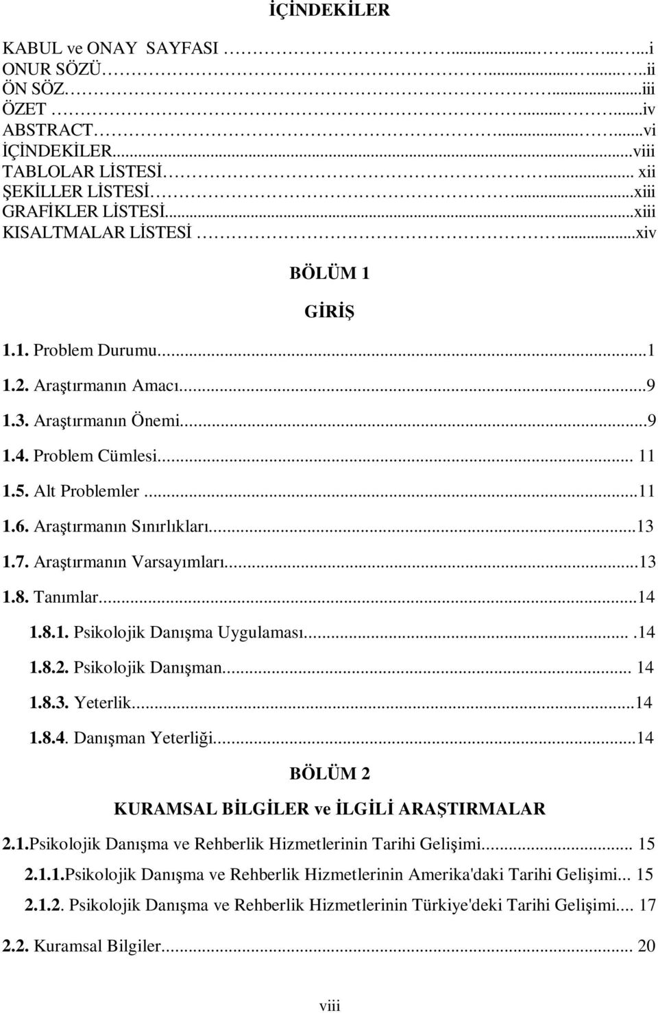 Araştırmanın Sınırlıkları...13 1.7. Araştırmanın Varsayımları...13 1.8. Tanımlar...14 1.8.1. Psikolojik Danışma Uygulaması....14 1.8.2. Psikolojik Danışman... 14 1.8.3. Yeterlik...14 1.8.4. Danışman Yeterliği.