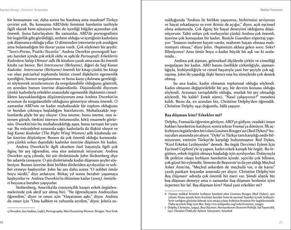 Şunu hatırlayalım: Bu zamanlar, ABD de pornografinin bir özgürlük gibi görüldüğü, serbest olduğu ve içeriğinin kadınlara çok düşmanca olduğu yıllar.