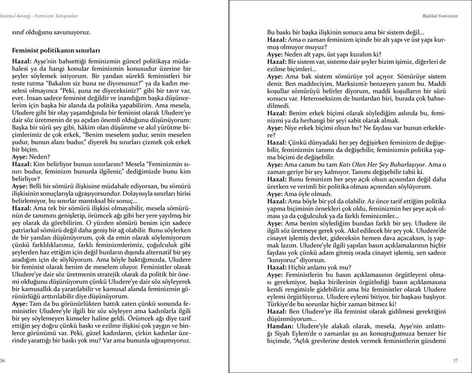 Bir yandan sürekli feministleri bir teste tutma Bakalım siz buna ne diyorsunuz? ya da kadın meselesi olmayınca Peki, şuna ne diyeceksiniz? gibi bir tavır var, evet.