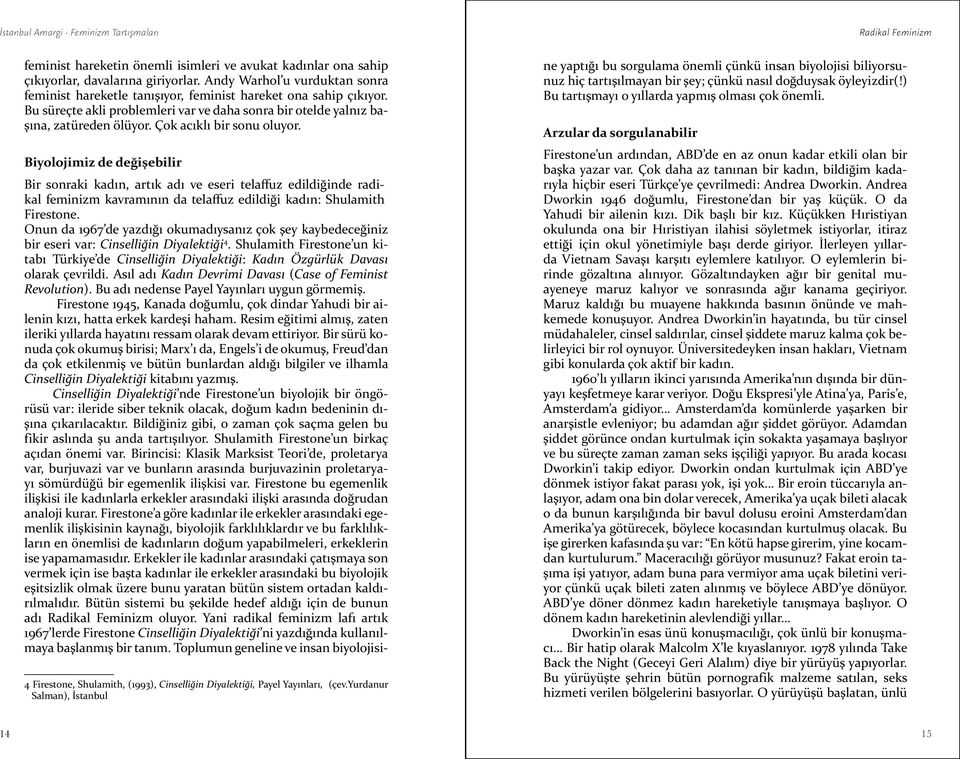 Çok acıklı bir sonu oluyor. Biyolojimiz de değişebilir Bir sonraki kadın, artık adı ve eseri telaffuz edildiğinde radikal feminizm kavramının da telaffuz edildiği kadın: Shulamith Firestone.