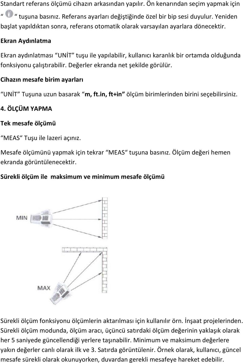 Ekran Aydınlatma Ekran aydınlatması UNİT tuşu ile yapılabilir, kullanıcı karanlık bir ortamda olduğunda fonksiyonu çalıştırabilir. Değerler ekranda net şekilde görülür.