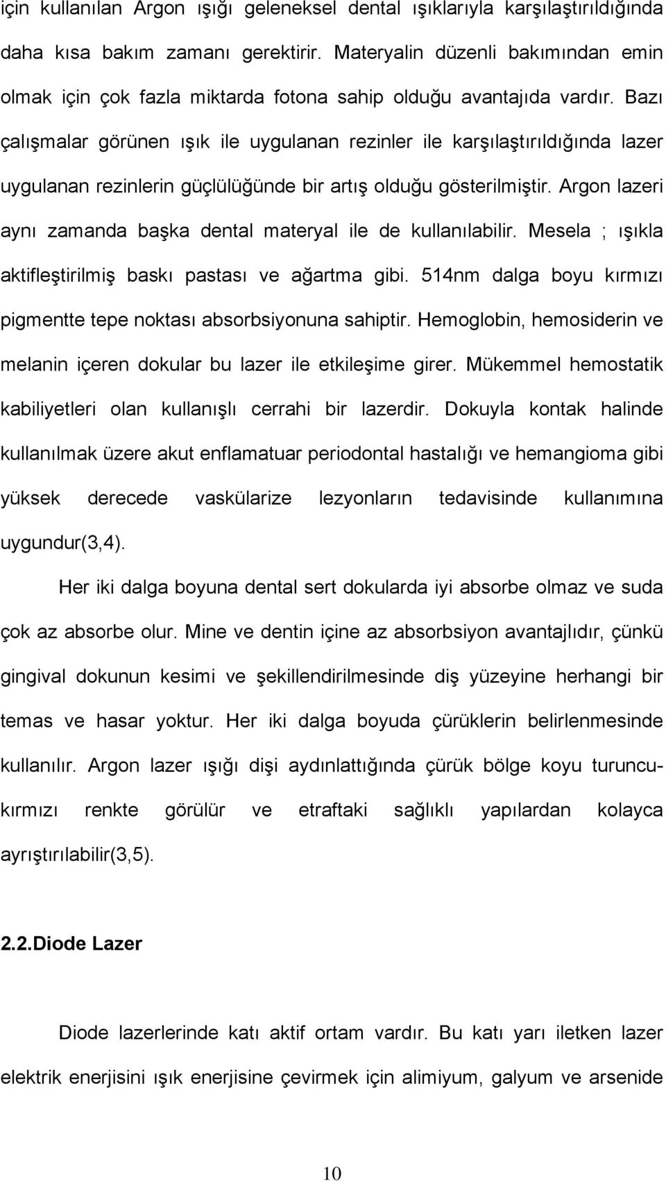 Bazı çalışmalar görünen ışık ile uygulanan rezinler ile karşılaştırıldığında lazer uygulanan rezinlerin güçlülüğünde bir artış olduğu gösterilmiştir.