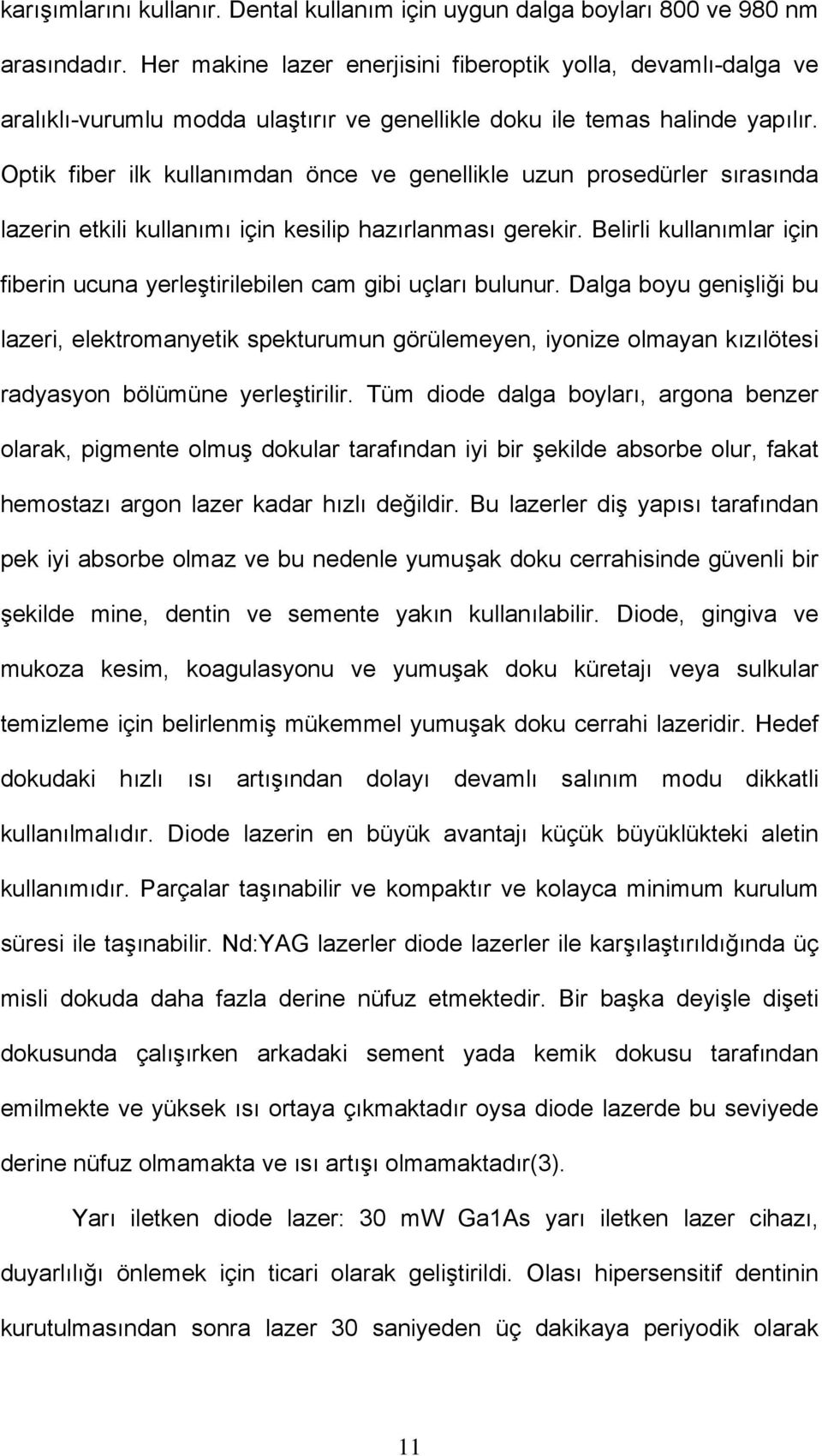 Optik fiber ilk kullanımdan önce ve genellikle uzun prosedürler sırasında lazerin etkili kullanımı için kesilip hazırlanması gerekir.