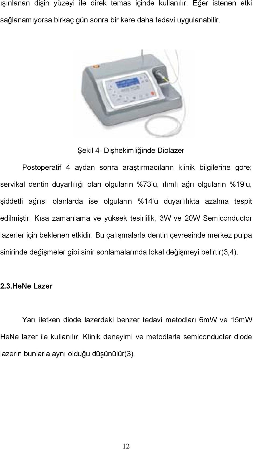 olanlarda ise olguların %14 ü duyarlılıkta azalma tespit edilmiştir. Kısa zamanlama ve yüksek tesirlilik, 3W ve 20W Semiconductor lazerler için beklenen etkidir.