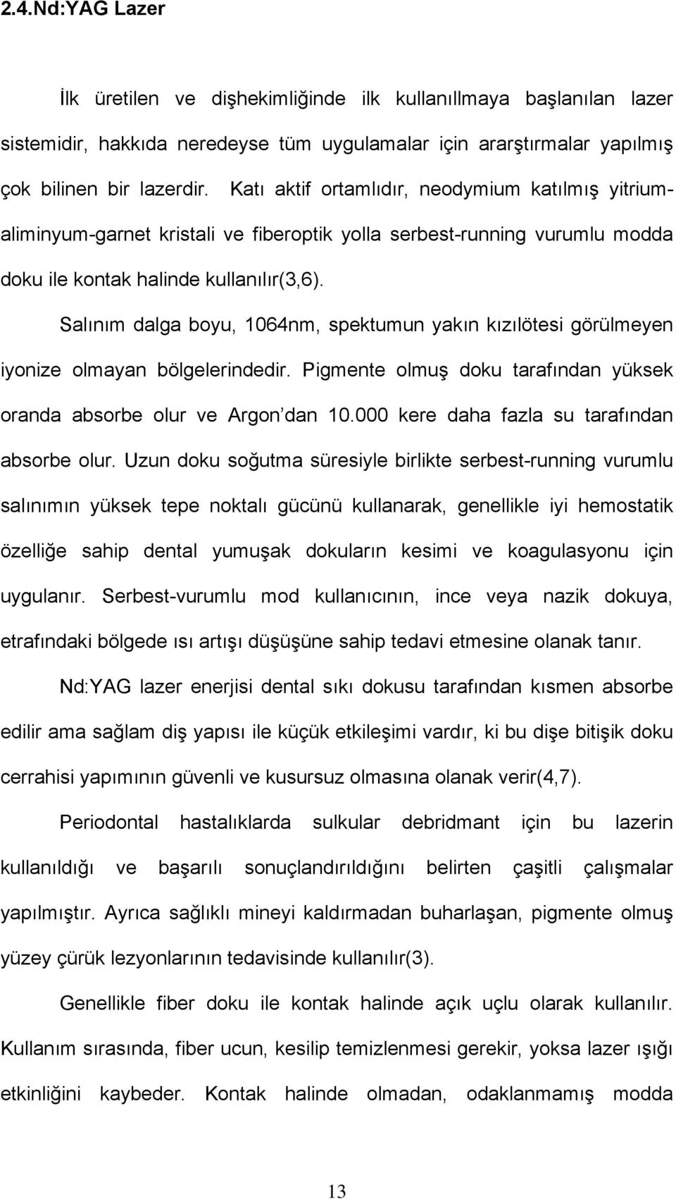 Salınım dalga boyu, 1064nm, spektumun yakın kızılötesi görülmeyen iyonize olmayan bölgelerindedir. Pigmente olmuş doku tarafından yüksek oranda absorbe olur ve Argon dan 10.