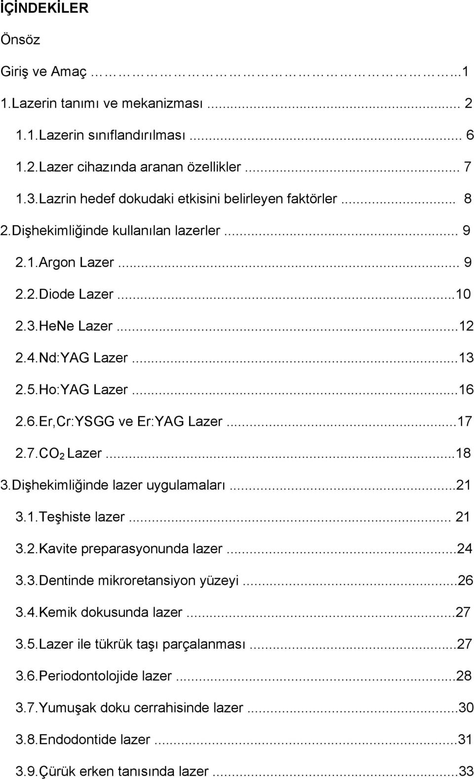 Ho:YAG Lazer...16 2.6.Er,Cr:YSGG ve Er:YAG Lazer...17 2.7.CO 2 Lazer...18 3.Dişhekimliğinde lazer uygulamaları...21 3.1.Teşhiste lazer... 21 3.2.Kavite preparasyonunda lazer...24 3.3.Dentinde mikroretansiyon yüzeyi.