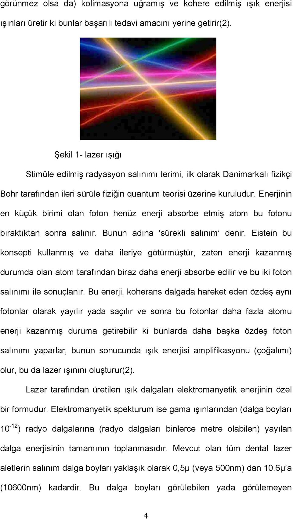 Enerjinin en küçük birimi olan foton henüz enerji absorbe etmiş atom bu fotonu bıraktıktan sonra salınır. Bunun adına sürekli salınım denir.