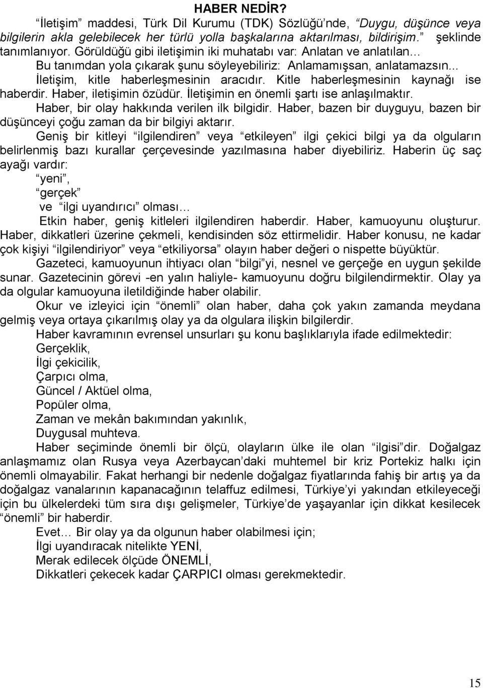 Kitle haberleģmesinin kaynağı ise haberdir. Haber, iletiģimin özüdür. ĠletiĢimin en önemli Ģartı ise anlaģılmaktır. Haber, bir olay hakkında verilen ilk bilgidir.