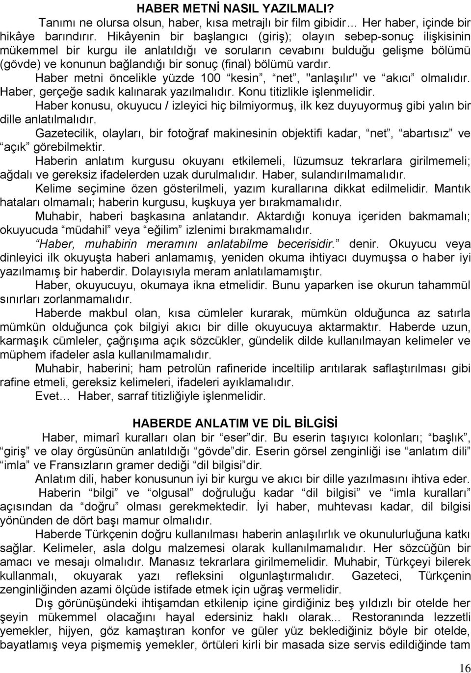 vardır. Haber metni öncelikle yüzde 100 kesin, net, "anlaģılır" ve akıcı olmalıdır. Haber, gerçeğe sadık kalınarak yazılmalıdır. Konu titizlikle iģlenmelidir.