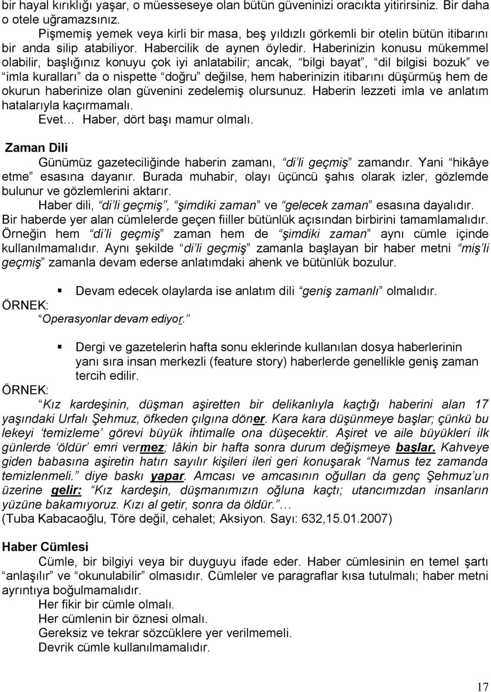 Haberinizin konusu mükemmel olabilir, baģlığınız konuyu çok iyi anlatabilir; ancak, bilgi bayat, dil bilgisi bozuk ve imla kuralları da o nispette doğru değilse, hem haberinizin itibarını düģürmüģ