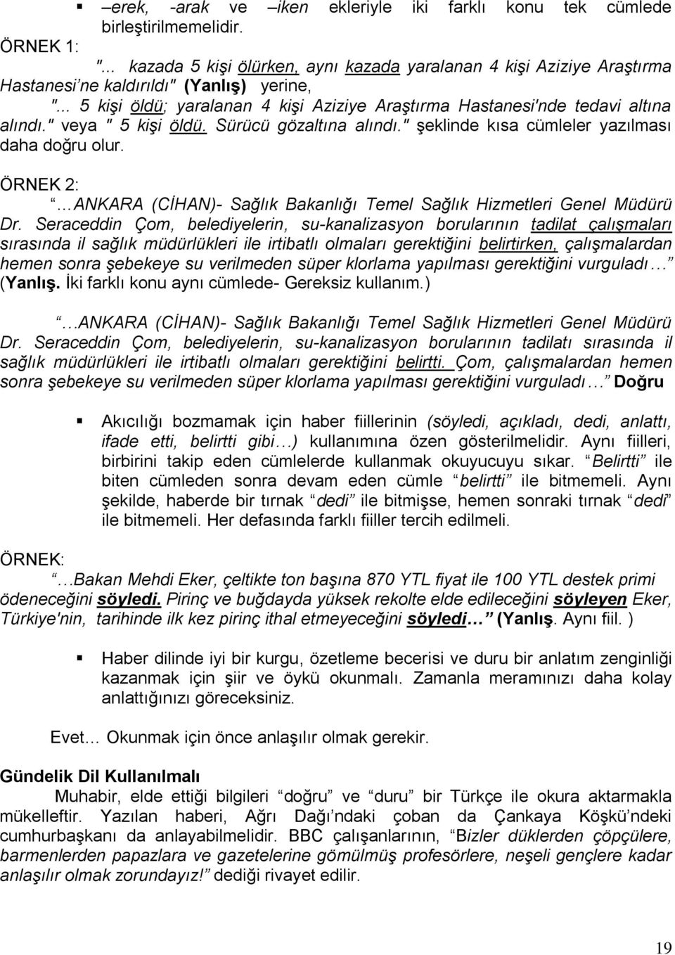 .. 5 kiģi öldü; yaralanan 4 kiģi Aziziye AraĢtırma Hastanesi'nde tedavi altına alındı." veya " 5 kiģi öldü. Sürücü gözaltına alındı." Ģeklinde kısa cümleler yazılması daha doğru olur.