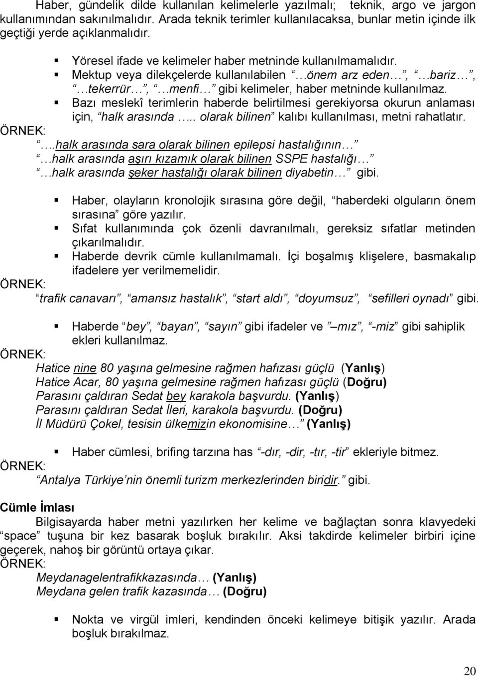 Bazı meslekî terimlerin haberde belirtilmesi gerekiyorsa okurun anlaması için, halk arasında.. olarak bilinen kalıbı kullanılması, metni rahatlatır.