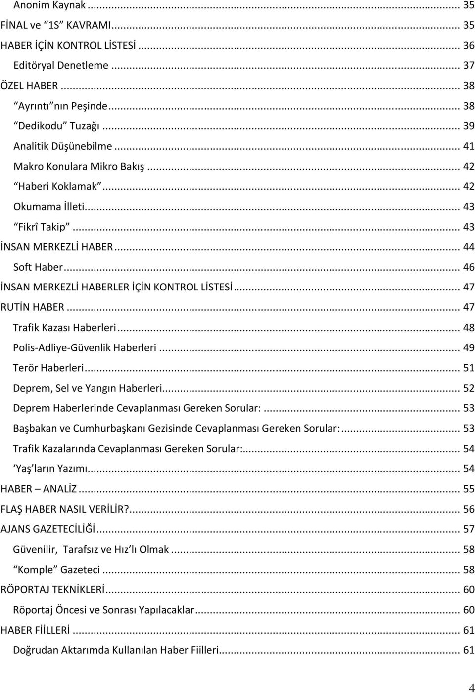 .. 47 RUTİN HABER... 47 Trafik Kazası Haberleri... 48 Polis-Adliye-Güvenlik Haberleri... 49 Terör Haberleri... 51 Deprem, Sel ve Yangın Haberleri... 52 Deprem Haberlerinde Cevaplanması Gereken Sorular:.