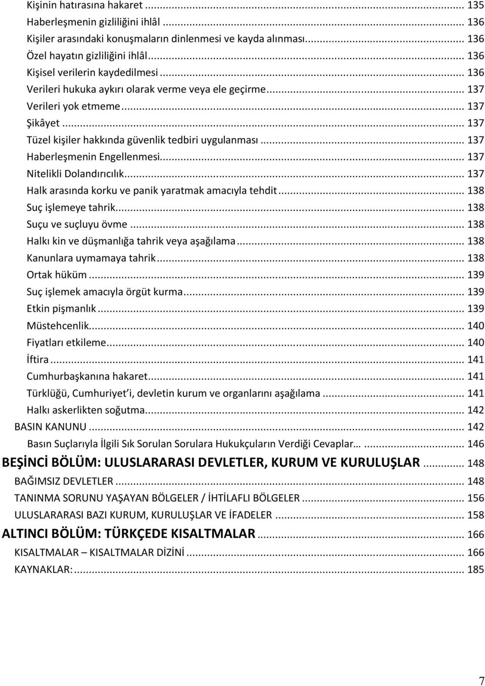 .. 137 Haberleşmenin Engellenmesi... 137 Nitelikli Dolandırıcılık... 137 Halk arasında korku ve panik yaratmak amacıyla tehdit... 138 Suç işlemeye tahrik... 138 Suçu ve suçluyu övme.