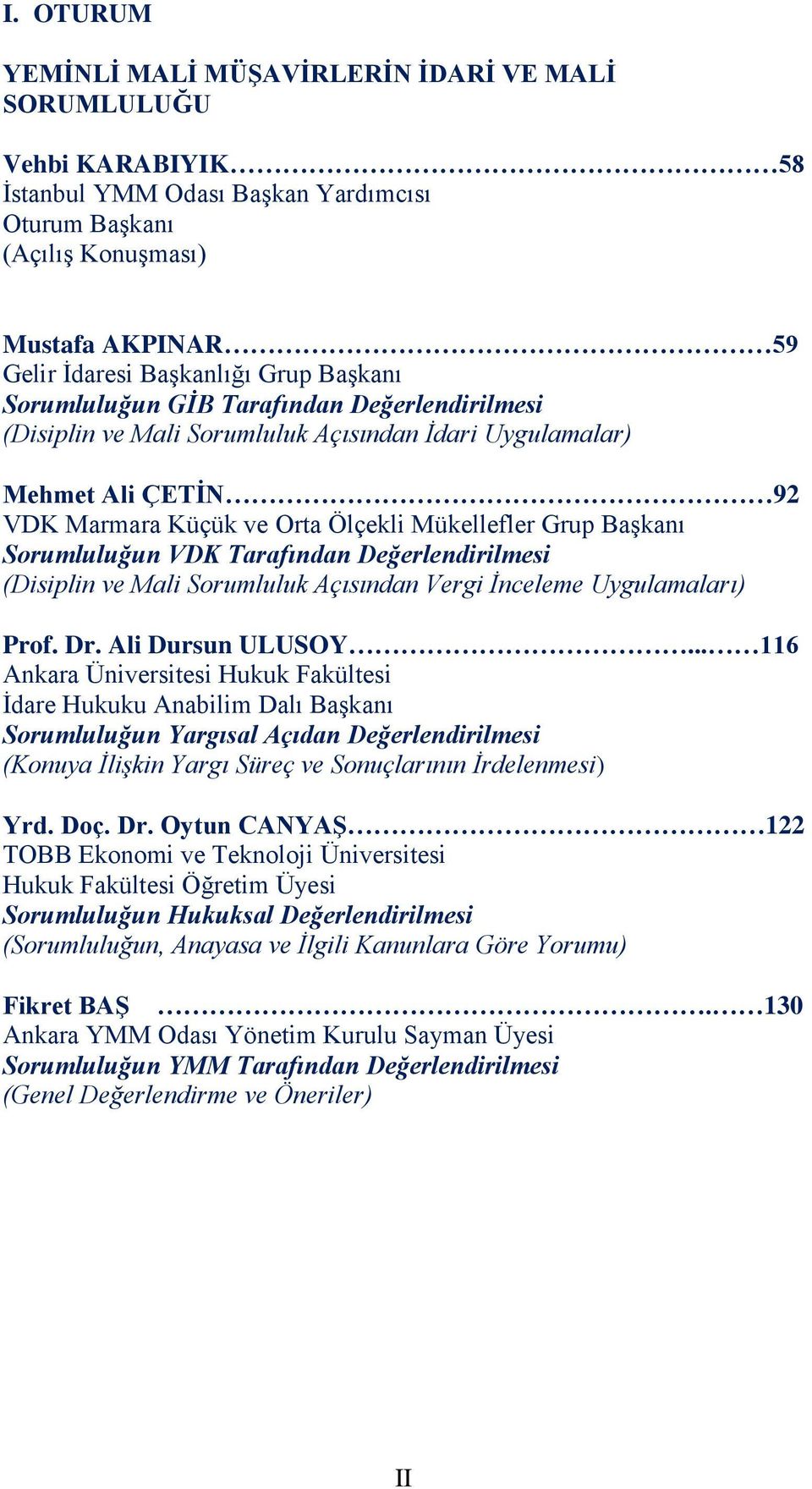 Sorumluluğun VDK Tarafından Değerlendirilmesi (Disiplin ve Mali Sorumluluk Açısından Vergi İnceleme Uygulamaları) Prof. Dr. Ali Dursun ULUSOY.