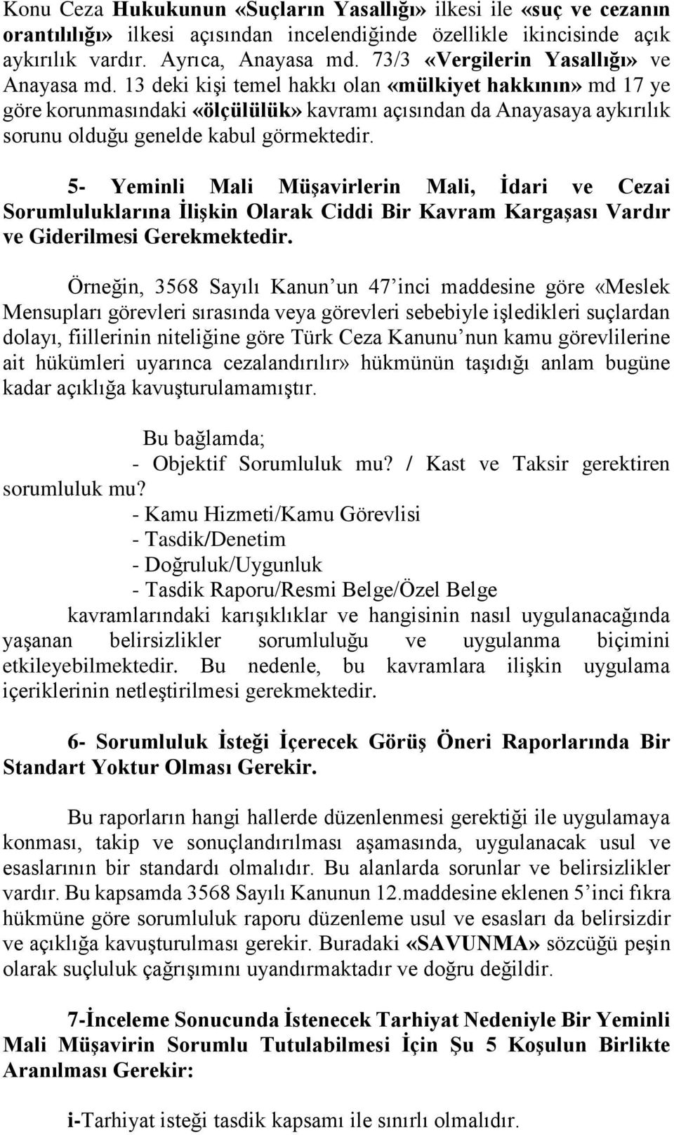 13 deki kişi temel hakkı olan «mülkiyet hakkının» md 17 ye göre korunmasındaki «ölçülülük» kavramı açısından da Anayasaya aykırılık sorunu olduğu genelde kabul görmektedir.